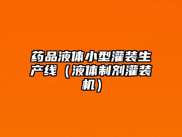 藥品液體小型灌裝生產(chǎn)線（液體制劑灌裝機(jī)）