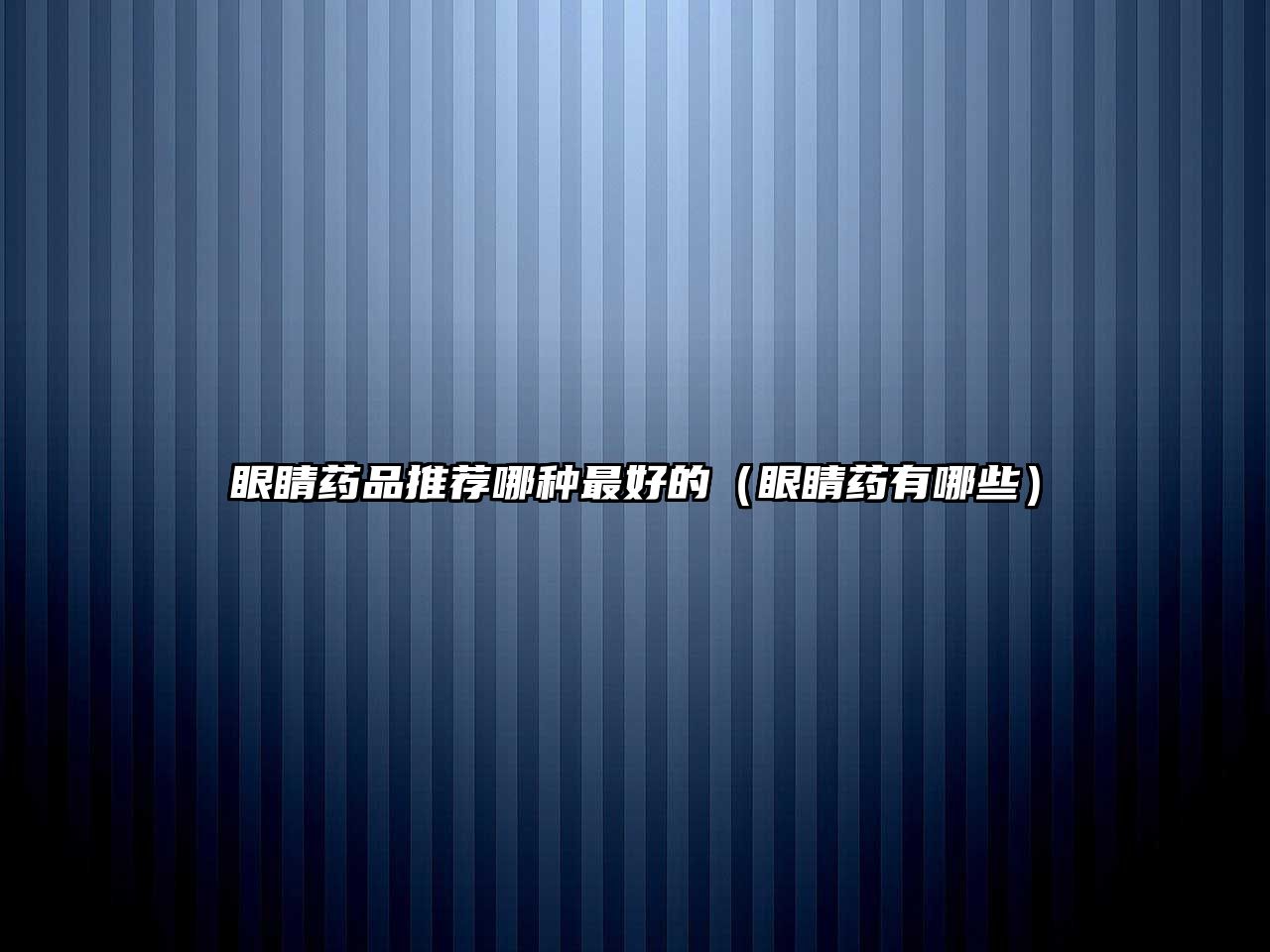 眼睛藥品推薦哪種最好的(眼睛藥有哪些)