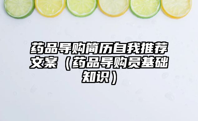 藥品導(dǎo)購(gòu)簡(jiǎn)歷自我推薦文案(藥品導(dǎo)購(gòu)員基礎(chǔ)知識(shí))