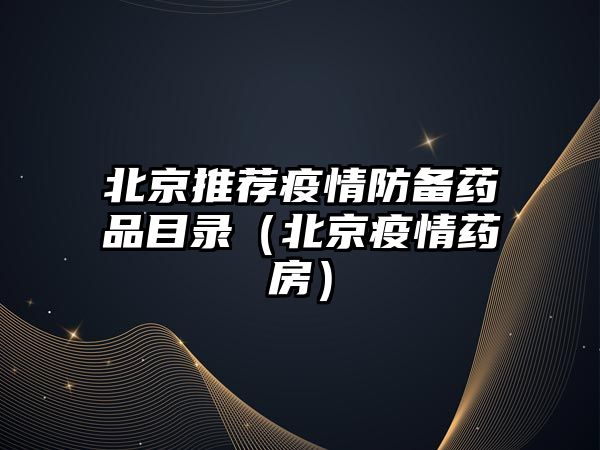 北京推薦疫情防備藥品目錄(北京疫情藥房)