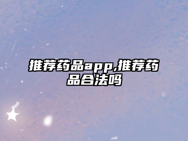 推薦藥品app,推薦藥品合法嗎