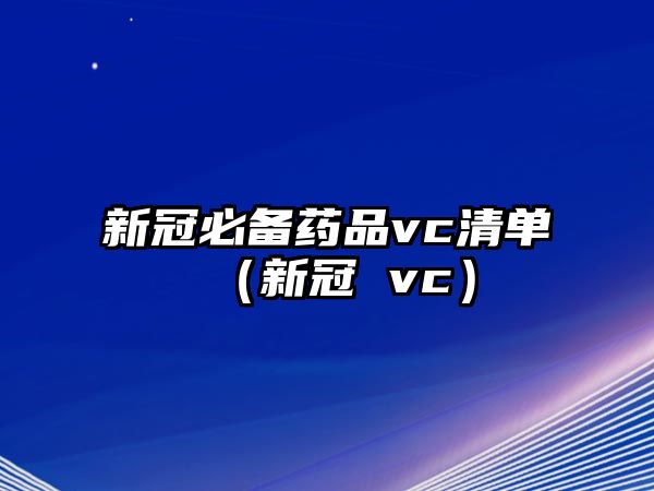 新冠必備藥品vc清單(新冠 vc)