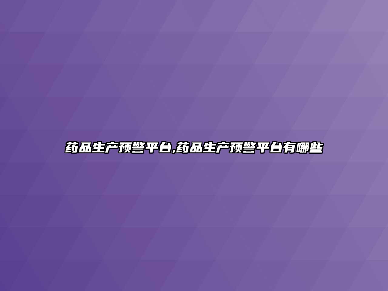 藥品生產(chǎn)預(yù)警平臺(tái),藥品生產(chǎn)預(yù)警平臺(tái)有哪些