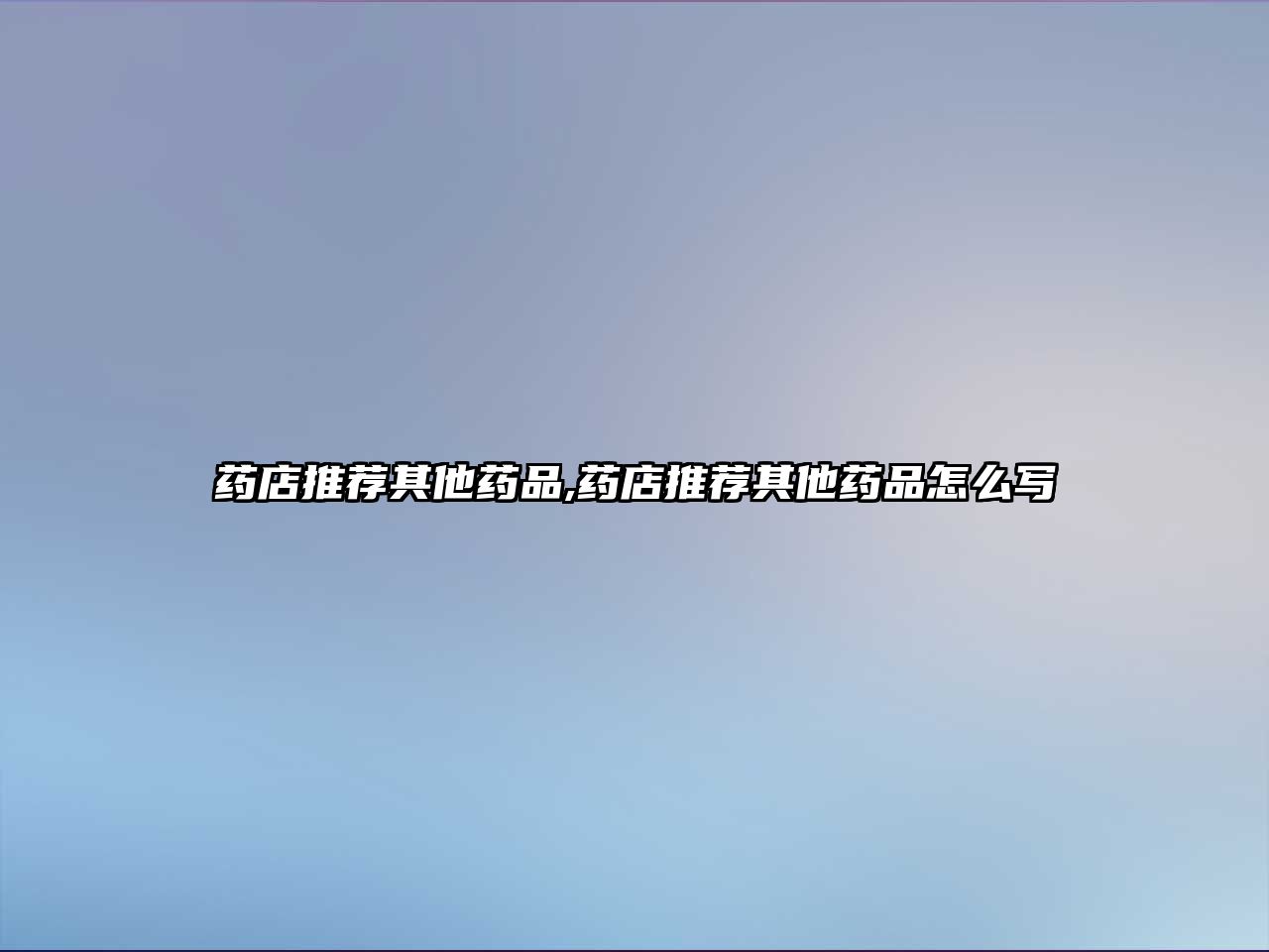 藥店推薦其他藥品,藥店推薦其他藥品怎么寫