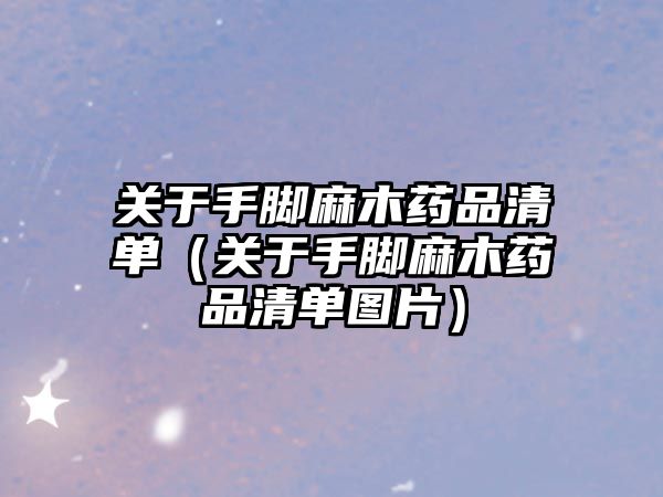 關(guān)于手腳麻木藥品清單（關(guān)于手腳麻木藥品清單圖片）