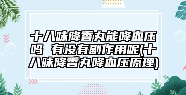 十八味降香丸能降血壓?jiǎn)?有沒有副作用呢(十八味降香丸降血壓原理)