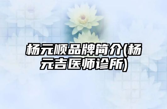 楊元順品牌簡介(楊元吉醫(yī)師診所)