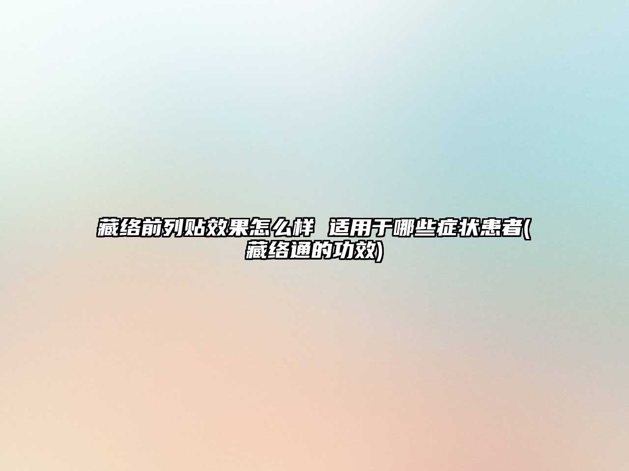 藏絡前列貼效果怎么樣 適用于哪些癥狀患者(藏絡通的功效)