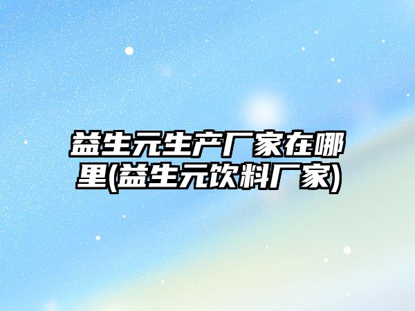 益生元生產(chǎn)廠家在哪里(益生元飲料廠家)