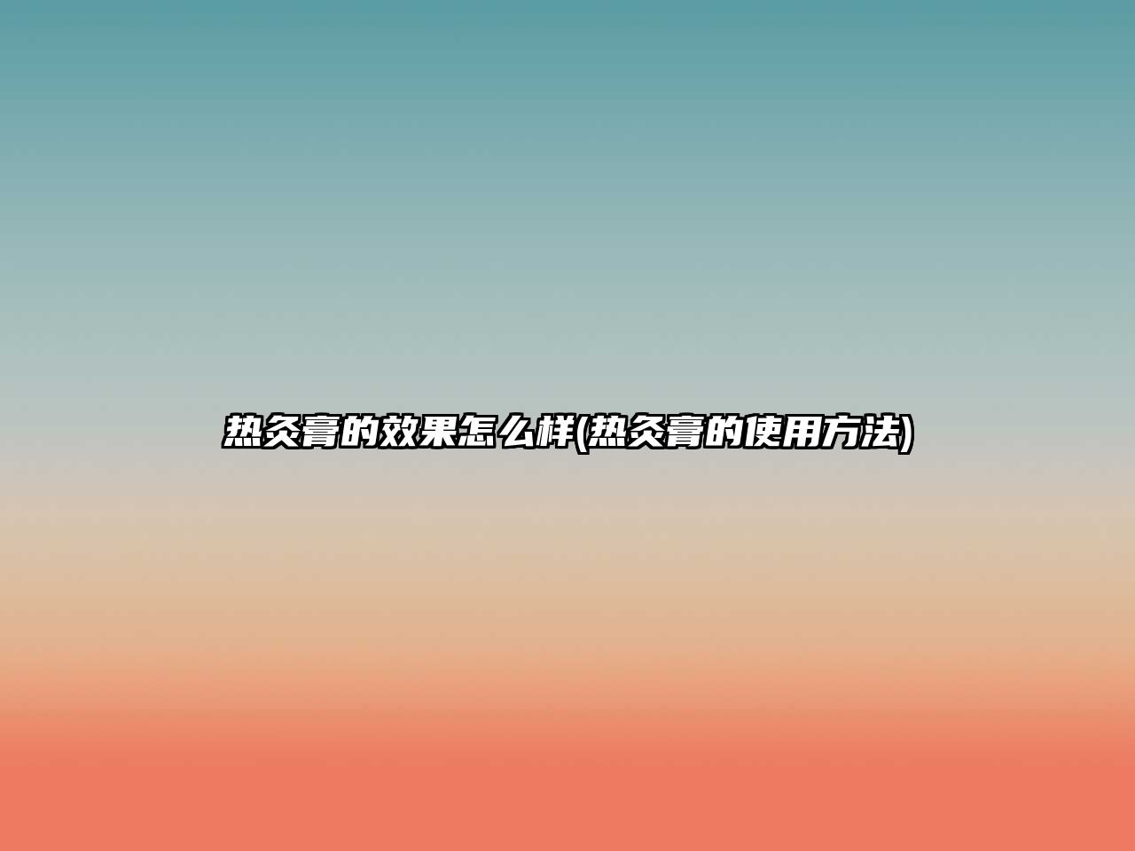 熱灸膏的效果怎么樣(熱灸膏的使用方法)