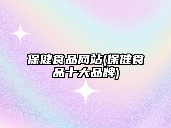 保健食品網(wǎng)站(保健食品十大品牌)