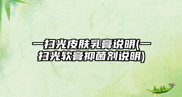 一掃光皮膚乳膏說(shuō)明(一掃光軟膏抑菌劑說(shuō)明)