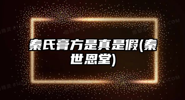 秦氏膏方是真是假(秦世恩堂)
