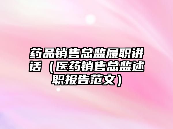 藥品銷售總監(jiān)履職講話(醫(yī)藥銷售總監(jiān)述職報告范文)