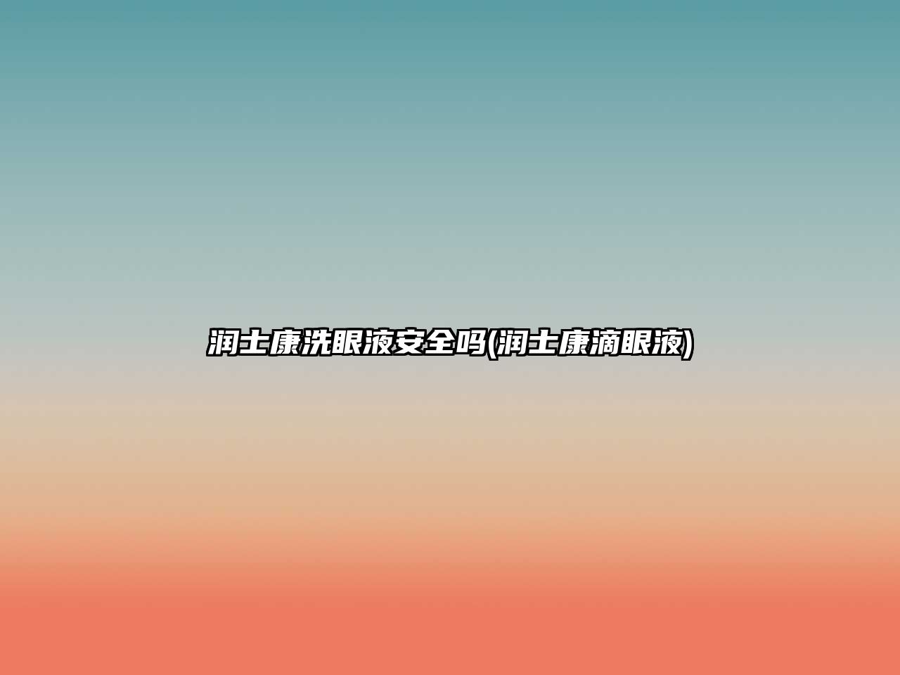 潤士康洗眼液安全嗎(潤士康滴眼液)