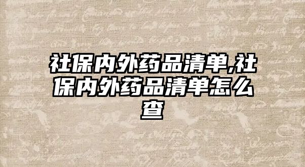 社保內(nèi)外藥品清單,社保內(nèi)外藥品清單怎么查