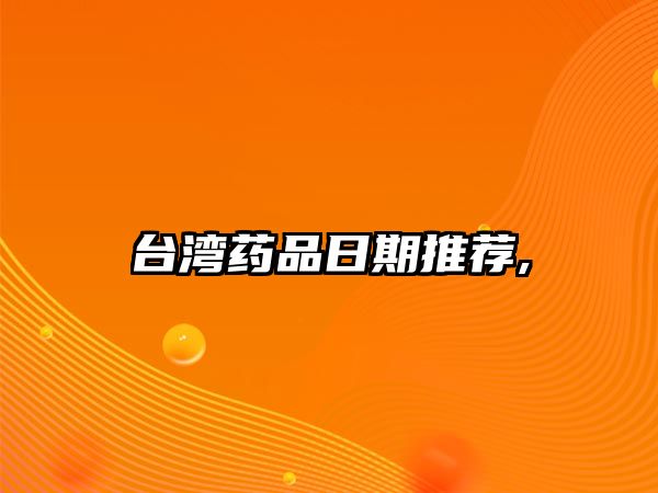 臺灣藥品日期推薦,
