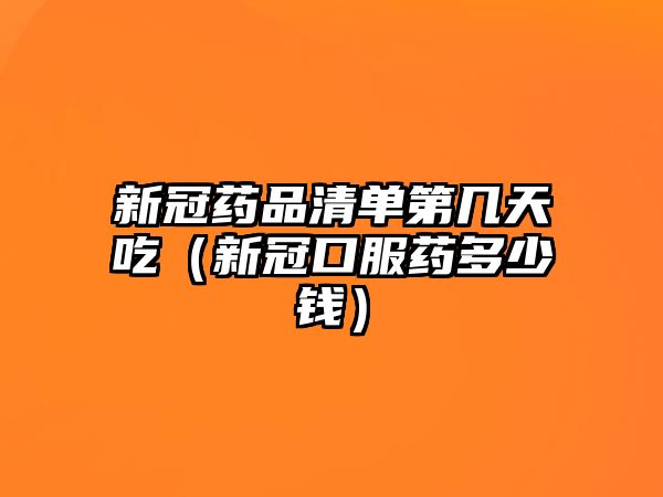 新冠藥品清單第幾天吃(新冠口服藥多少錢)