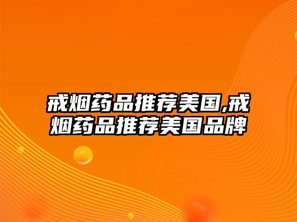 戒煙藥品推薦美國,戒煙藥品推薦美國品牌