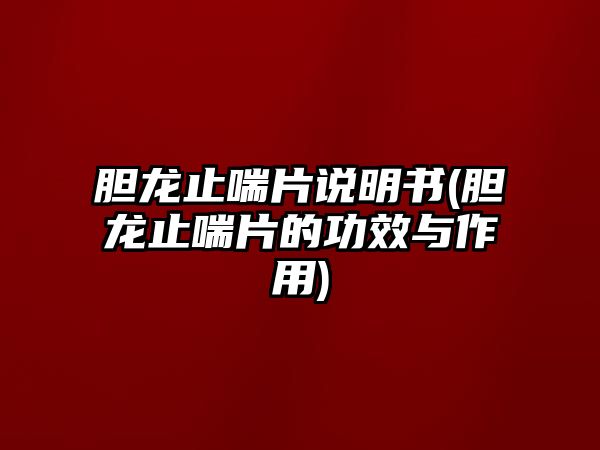 膽龍止喘片說明書(膽龍止喘片的功效與作用)